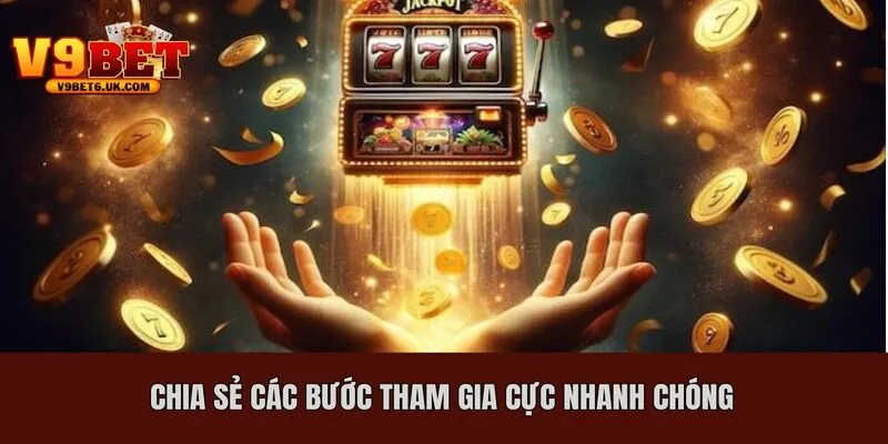 Chia sẻ các bước tham gia cực nhanh chóng